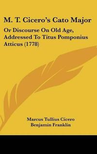 Cover image for M. T. Cicero's Cato Major: Or Discourse on Old Age, Addressed to Titus Pomponius Atticus (1778)