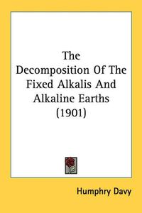 Cover image for The Decomposition of the Fixed Alkalis and Alkaline Earths (1901)