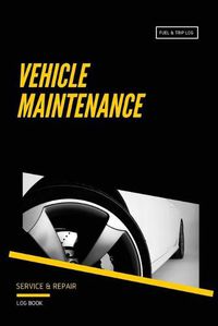 Cover image for Vehicle Maintenance Log: Repairs Log, Track Car Or Truck Mileage Book, Keep Track Of Service Record For Cars & Trucks Notebook, Journal