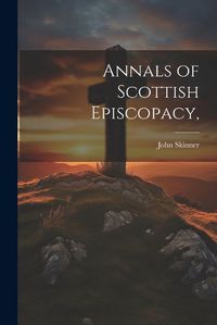 Cover image for Annals of Scottish Episcopacy,