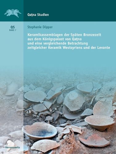 Cover image for Keramikassemblagen Der Spaten Bronzezeit Aus Dem Konigspalast Von Qatna Und Eine Vergleich Betrachtung Zeitgleicher Keramik Westsyriens Und Der Levante