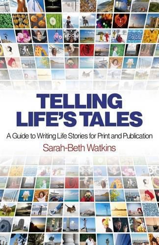 Telling Life"s Tales - A Guide to Writing Life Stories for Print and Publication