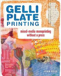Cover image for Gelli Plate Printing: Mixed-Media Monoprinting Without a Press