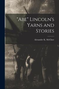 Cover image for "Abe" Lincoln's Yarns and Stories