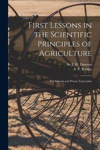 Cover image for First Lessons in the Scientific Principles of Agriculture [microform]: for Schools and Private Instruction