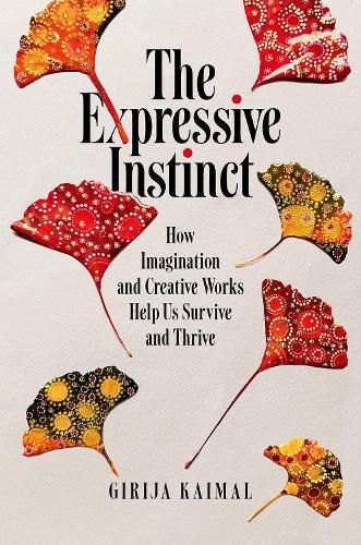 Cover image for The Expressive Instinct: How Imagination and Creative Works Help Us Survive and Thrive