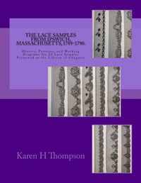 Cover image for The Lace Samples from Ipswich, Massachusetts, 1789-1790: History, Patterns, and Working Diagrams for 22 Lace Samples Preserved at the Library of Congress