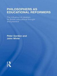 Cover image for Philosophers as Educational Reformers: The influence of idealism on British educational thought and practice