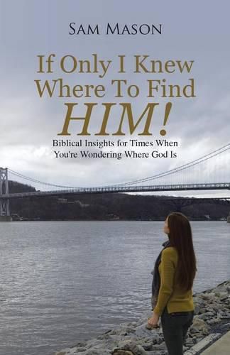 Cover image for If Only I Knew Where to Find Him!: Biblical Insights for Times When You're Wondering Where God Is