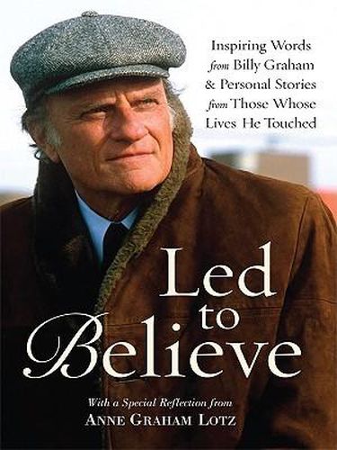 Cover image for Led to Believe: Inspiring Words from Billy Graham & Personal Stories from Those Whose Lives He Touched with a Special Reflection from Anne Graham Lotz