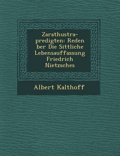 Cover image for Zarathustra-Predigten: Reden Ber Die Sittliche Lebensauffassung Friedrich Nietzsches