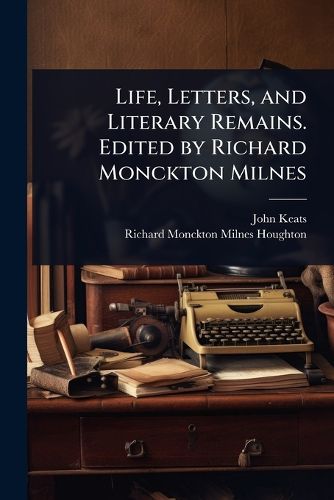 Cover image for Life, Letters, and Literary Remains. Edited by Richard Monckton Milnes