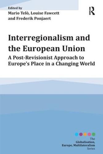 Cover image for Interregionalism and the European Union: A Post-Revisionist Approach to Europe's Place in a Changing World
