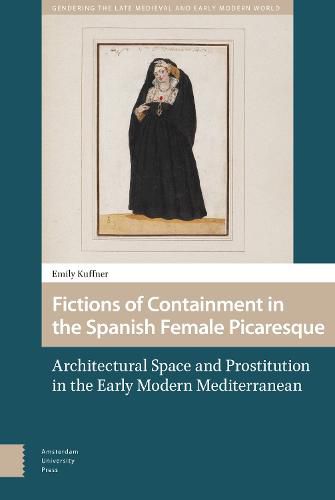 Cover image for Fictions of Containment in the Spanish Female Picaresque: Architectural Space and Prostitution in the Early Modern Mediterranean