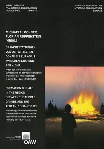 Cover image for Brandbestattungen Von Der Mittleren Donau Bis Zur Agais Zwischen 1300 Und 750 V. Chr.: Akten Des Internationalen Symposiums an Der Osterreichischen Akademie Der Wissenschaften in Wien, 11.-12.Februar 2010