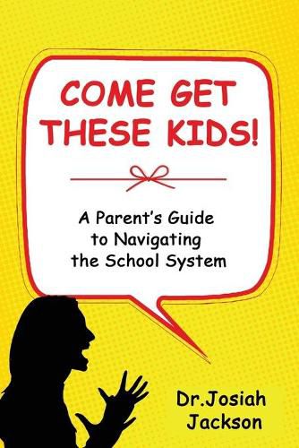 Cover image for Come Get These Kids!: A Parent's Guide to Navigating the School System