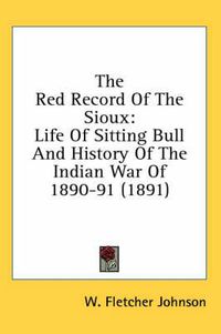 Cover image for The Red Record of the Sioux: Life of Sitting Bull and History of the Indian War of 1890-91 (1891)