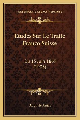 Cover image for Etudes Sur Le Traite Franco Suisse: Du 15 Juin 1869 (1903)