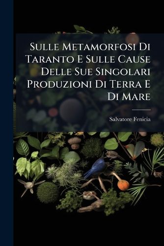 Cover image for Sulle Metamorfosi Di Taranto E Sulle Cause Delle Sue Singolari Produzioni Di Terra E Di Mare
