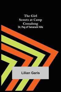 Cover image for The Girl Scouts at Camp Comalong; Or, Peg of Tamarack Hills