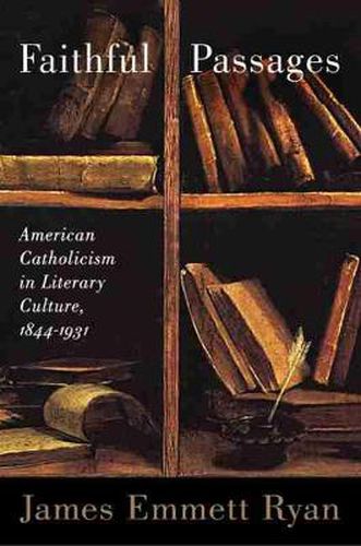 Cover image for Faithful Passages: American Catholicism in Literary Culture, 1844-1931