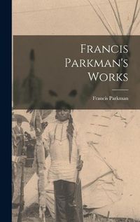 Cover image for Francis Parkman's Works