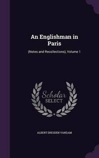 Cover image for An Englishman in Paris: (Notes and Recollections), Volume 1