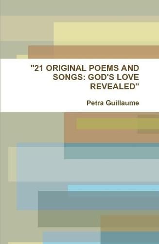 Cover image for "21 ORIGINAL POEMS AND SONGS: GOD'S LOVE REVEALED"