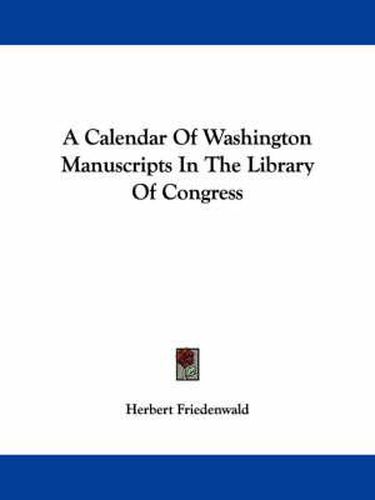 Cover image for A Calendar of Washington Manuscripts in the Library of Congress