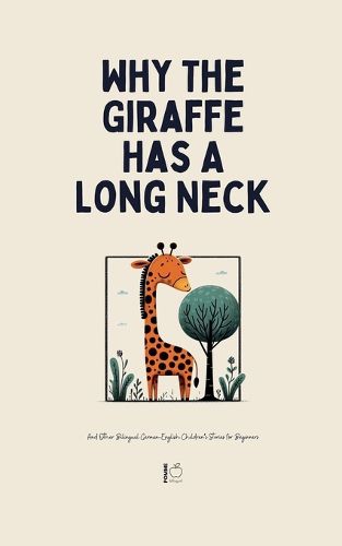 Cover image for Why The Giraffe Has A Long Neck And Other Bilingual German-English Children's Stories for Beginners