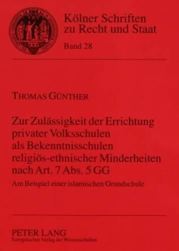 Zur Zulaessigkeit Der Errichtung Privater Volksschulen ALS Bekenntnisschulen Religioes-Ethnischer Minderheiten Nach Art. 7 Abs. 5 Gg: Am Beispiel Einer Islamischen Grundschule