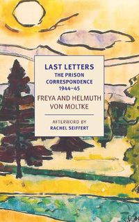 Cover image for Last Letters: The Prison Correspondence between Helmuth James and Freya von Moltke, 1944-45