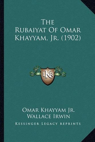 The Rubaiyat of Omar Khayyam, JR. (1902) the Rubaiyat of Omar Khayyam, JR. (1902)