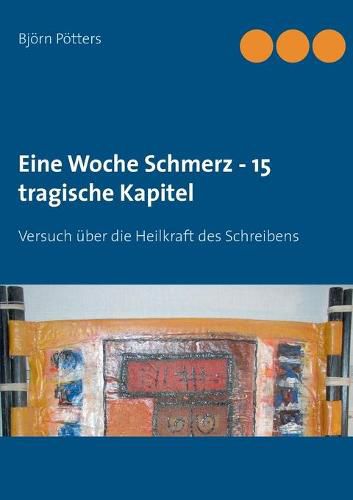 Cover image for Eine Woche Schmerz - 15 tragische Kapitel: Versuch uber die Heilkraft des Schreibens
