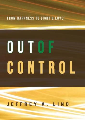 Cover image for Out of Control: From Darkness to Light and Life!