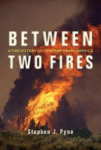 Cover image for Between Two Fires: A Fire History of Contemporary America