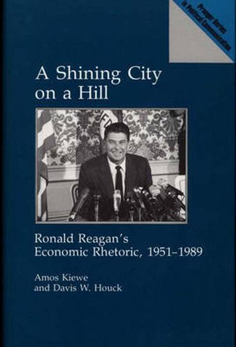 Cover image for A Shining City on a Hill: Ronald Reagan's Economic Rhetoric, 1951-1989