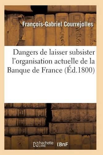 Dangers de Laisser Subsister l'Organisation Actuelle de la Banque de France