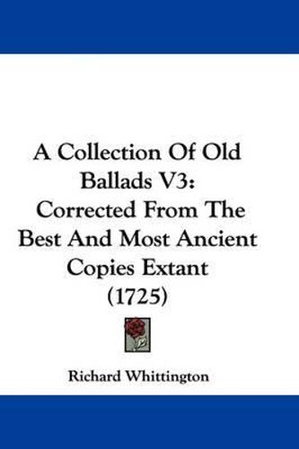 Cover image for A Collection of Old Ballads V3: Corrected from the Best and Most Ancient Copies Extant (1725)
