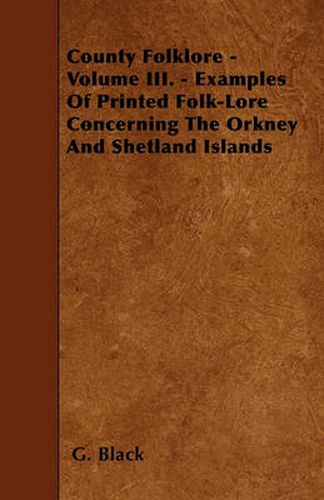 County Folklore - Volume III. - Examples Of Printed Folk-Lore Concerning The Orkney And Shetland Islands