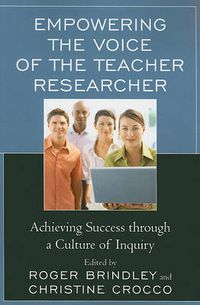 Cover image for Empowering the Voice of the Teacher Researcher: Achieving Success through a Culture of Inquiry