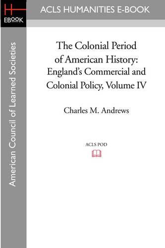 Cover image for The Colonial Period of American History: England's Commercial and Colonial Policy Volume IV