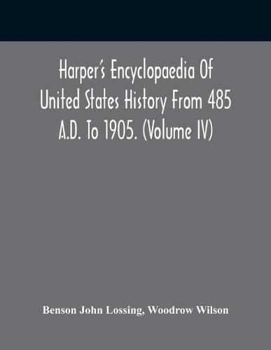 Harper'S Encyclopaedia Of United States History From 485 A.D. To 1905. (Volume Iv)