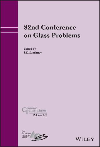 82nd Conference on Glass Problems, Ceramic Transac tions Volume 270