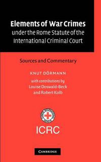 Cover image for Elements of War Crimes under the Rome Statute of the International Criminal Court: Sources and Commentary