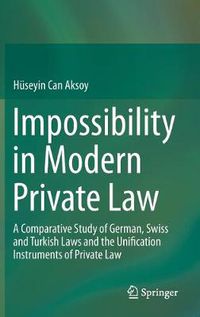 Cover image for Impossibility in Modern Private Law: A Comparative Study of German, Swiss and Turkish Laws and the Unification Instruments of Private Law