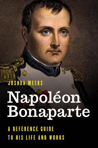 Cover image for Napoleon Bonaparte: A Reference Guide to His Life and Works