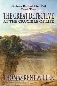 Cover image for The Great Detective at the Crucible of Life (Holmes Behind The Veil Book 2)