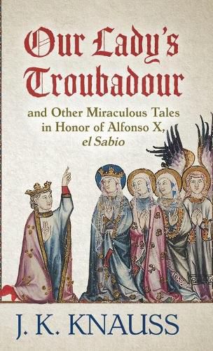 Cover image for Our Lady's Troubadour: and Other Miraculous Tales in Honor of Alfonso X, el Sabio