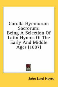 Cover image for Corolla Hymnorum Sacrorum: Being a Selection of Latin Hymns of the Early and Middle Ages (1887)